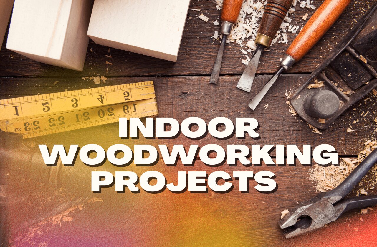 Indoor Woodworking Projects